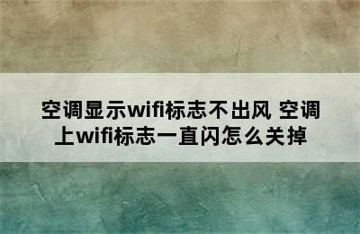 空调显示wifi标志不出风 空调上wifi标志一直闪怎么关掉